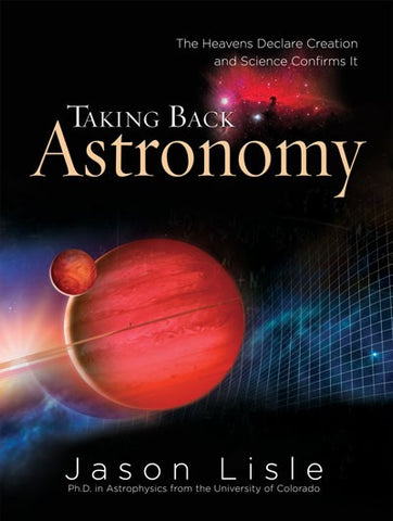 Taking Back Astronomy - Book by Dr. Jason Lisle